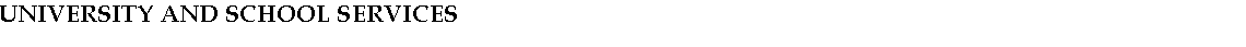 Text Box: UNIVERSITY AND SCHOOL SERVICES